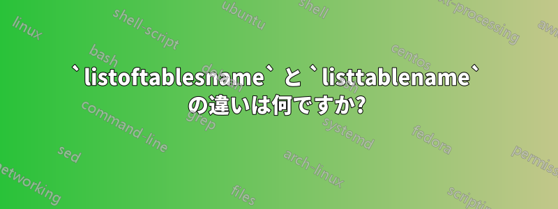 `listoftablesname` と `listtablename` の違いは何ですか?