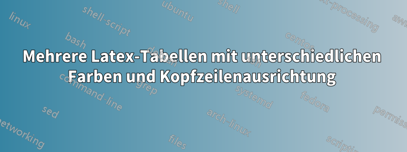 Mehrere Latex-Tabellen mit unterschiedlichen Farben und Kopfzeilenausrichtung