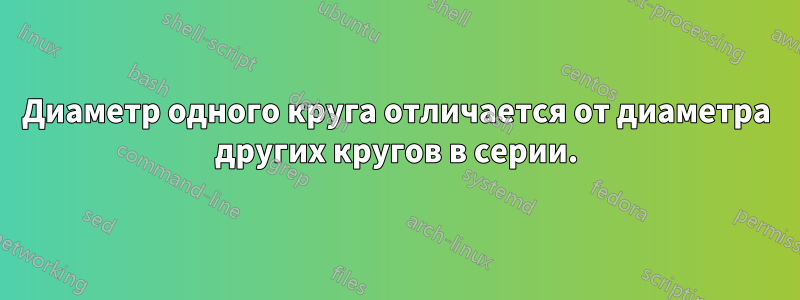 Диаметр одного круга отличается от диаметра других кругов в серии.