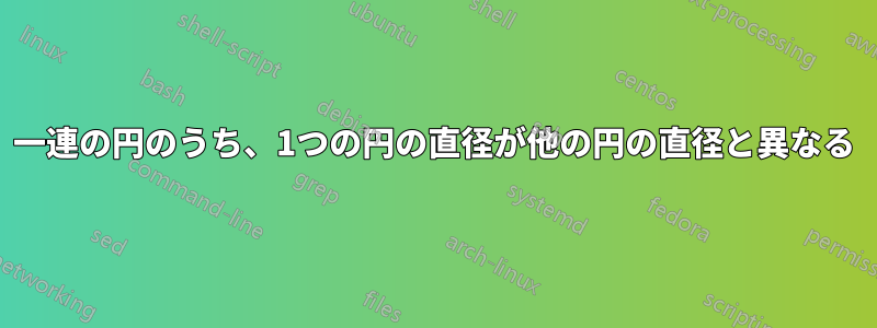 一連の円のうち、1つの円の直径が他の円の直径と異なる