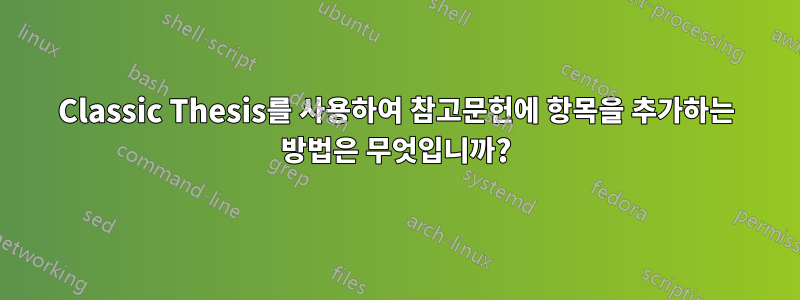 Classic Thesis를 사용하여 참고문헌에 항목을 추가하는 방법은 무엇입니까?