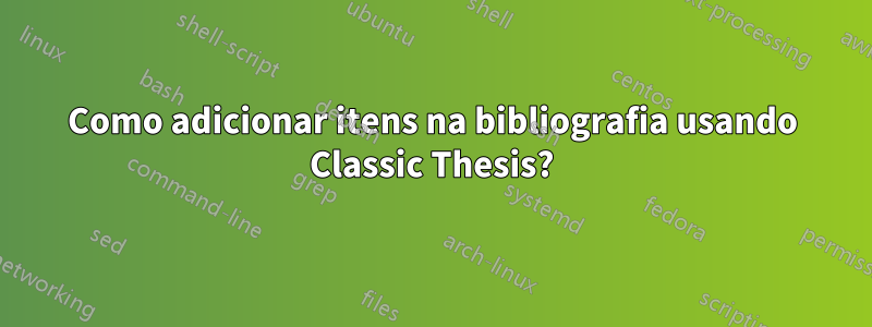 Como adicionar itens na bibliografia usando Classic Thesis?