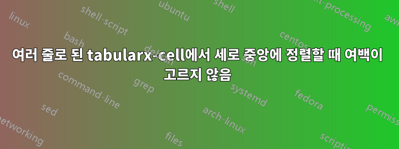 여러 줄로 된 tabularx-cell에서 세로 중앙에 정렬할 때 여백이 고르지 않음