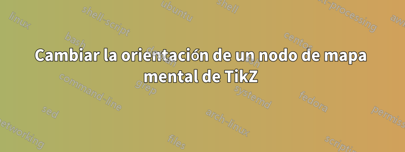 Cambiar la orientación de un nodo de mapa mental de TikZ