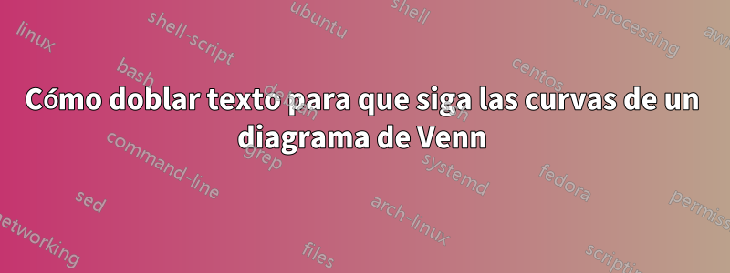 Cómo doblar texto para que siga las curvas de un diagrama de Venn