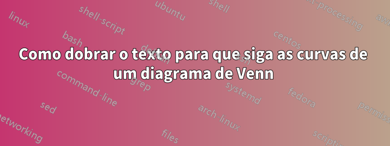 Como dobrar o texto para que siga as curvas de um diagrama de Venn