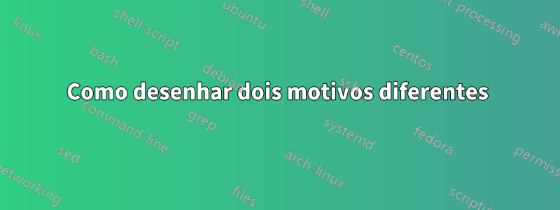 Como desenhar dois motivos diferentes