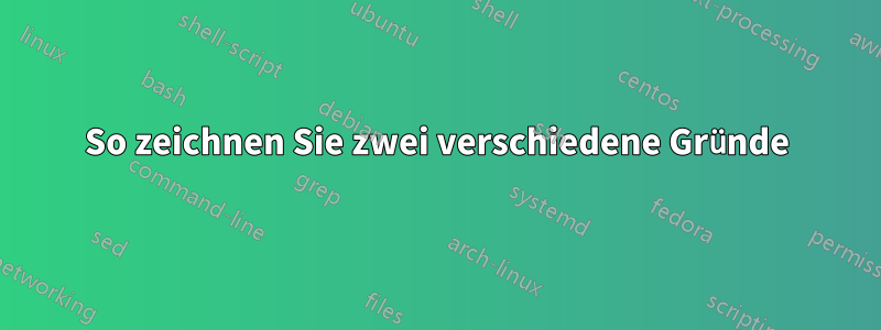 So zeichnen Sie zwei verschiedene Gründe