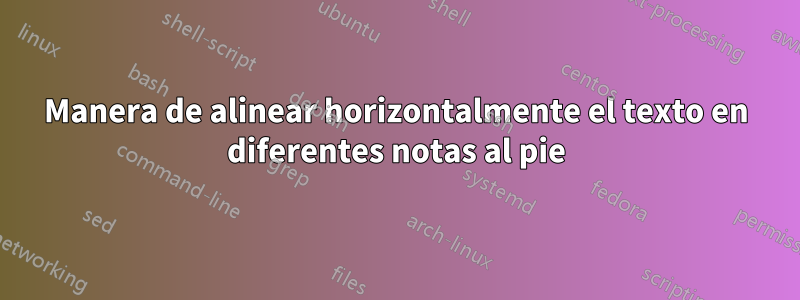 Manera de alinear horizontalmente el texto en diferentes notas al pie