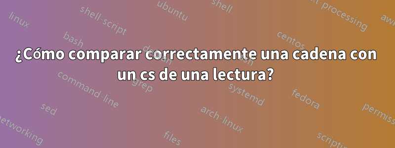 ¿Cómo comparar correctamente una cadena con un cs de una lectura?