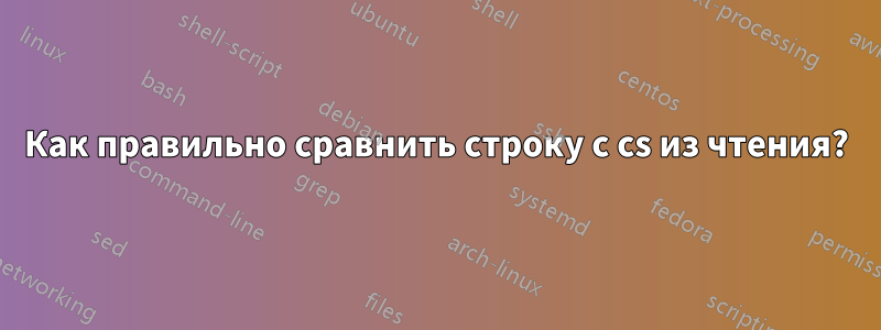 Как правильно сравнить строку с cs из чтения?