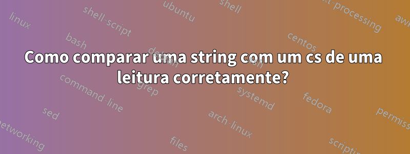 Como comparar uma string com um cs de uma leitura corretamente?