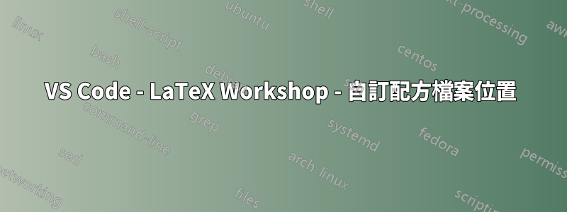 VS Code - LaTeX Workshop - 自訂配方檔案位置