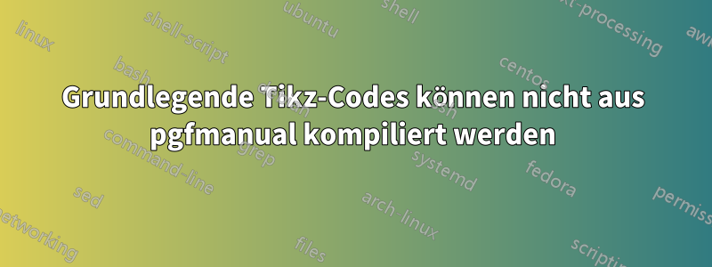 Grundlegende Tikz-Codes können nicht aus pgfmanual kompiliert werden