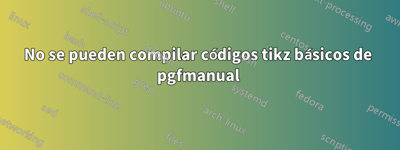 No se pueden compilar códigos tikz básicos de pgfmanual