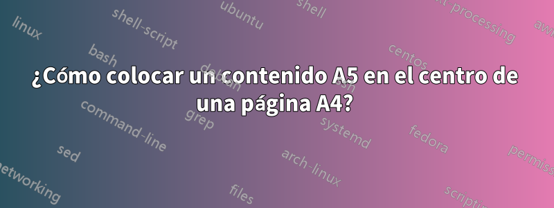 ¿Cómo colocar un contenido A5 en el centro de una página A4?