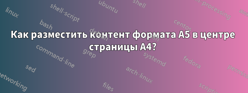 Как разместить контент формата А5 в центре страницы А4?