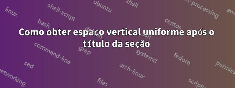 Como obter espaço vertical uniforme após o título da seção