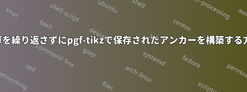 計算を繰り返さずにpgf-tikzで保存されたアンカーを構築する方法