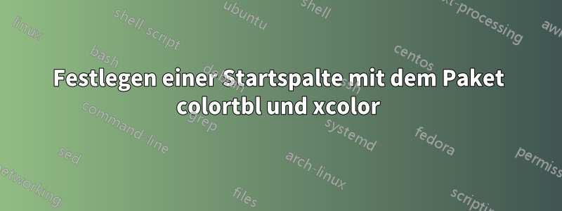 Festlegen einer Startspalte mit dem Paket colortbl und xcolor