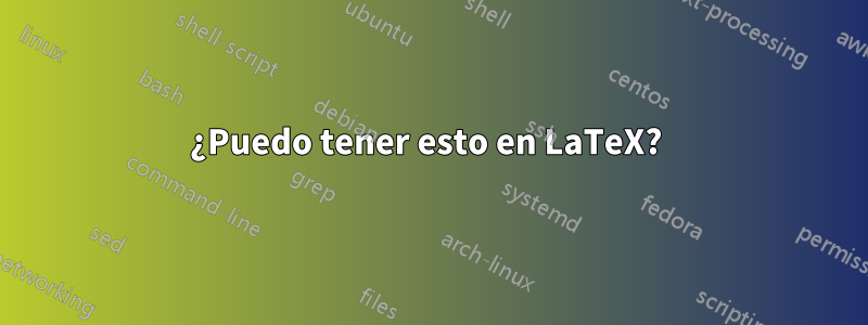 ¿Puedo tener esto en LaTeX? 