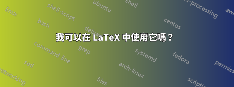 我可以在 LaTeX 中使用它嗎？ 