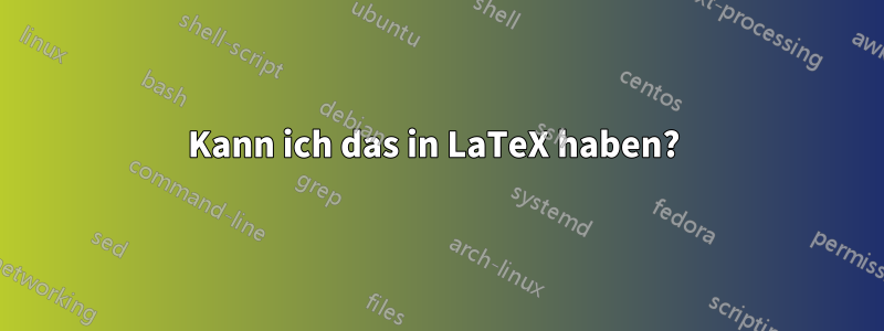 Kann ich das in LaTeX haben? 