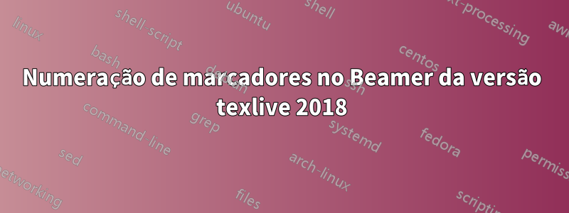 Numeração de marcadores no Beamer da versão texlive 2018