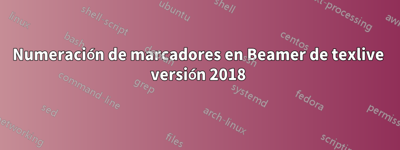 Numeración de marcadores en Beamer de texlive versión 2018