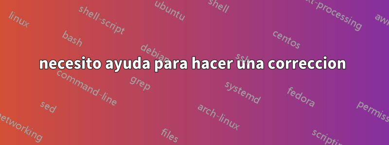 necesito ayuda para hacer una correccion