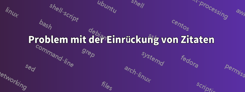 Problem mit der Einrückung von Zitaten