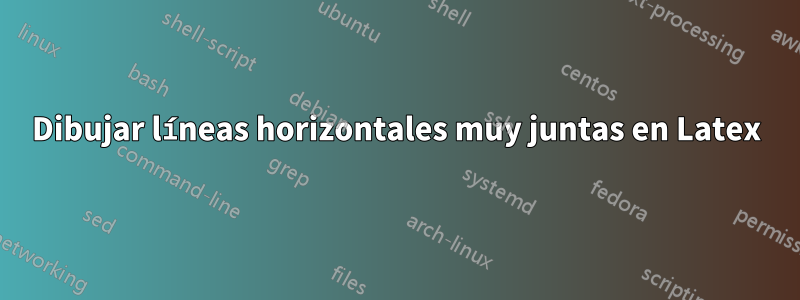 Dibujar líneas horizontales muy juntas en Latex