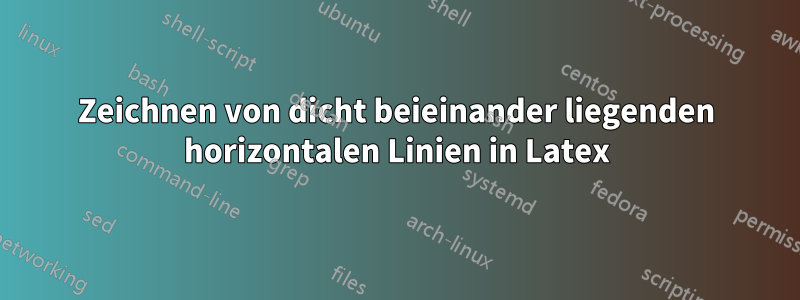 Zeichnen von dicht beieinander liegenden horizontalen Linien in Latex