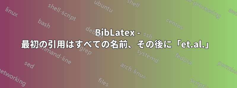 BibLatex - 最初の引用はすべての名前、その後に「et.al.」