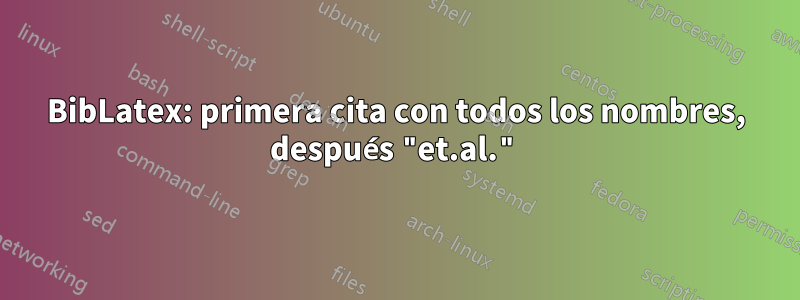 BibLatex: primera cita con todos los nombres, después "et.al."