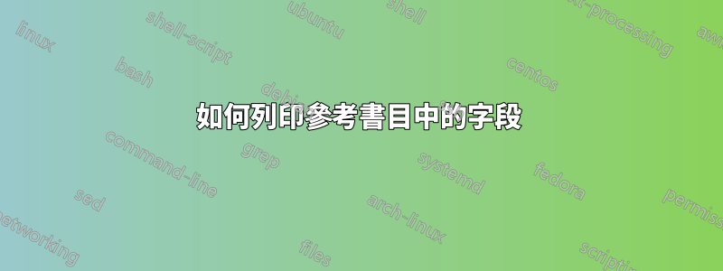 如何列印參考書目中的字段