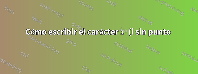 Cómo escribir el carácter ı (i sin punto) en pgf-pie