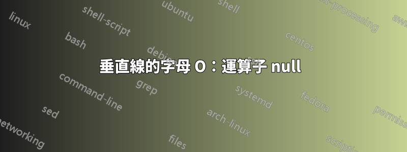 垂直線的字母 O：運算子 null 