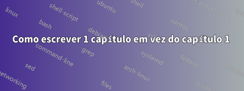 Como escrever 1 capítulo em vez do capítulo 1