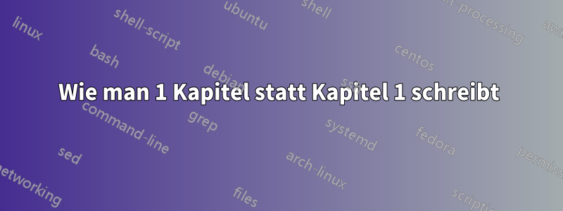 Wie man 1 Kapitel statt Kapitel 1 schreibt