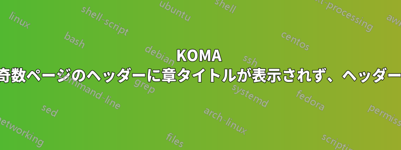 KOMA スクリプトを使用すると、奇数ページのヘッダーに章タイトルが表示されず、ヘッダーの余白が非常に小さくなる