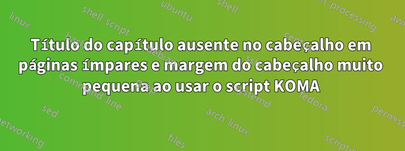 Título do capítulo ausente no cabeçalho em páginas ímpares e margem do cabeçalho muito pequena ao usar o script KOMA