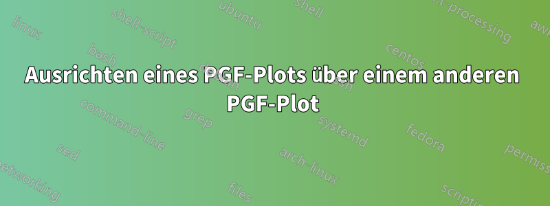 Ausrichten eines PGF-Plots über einem anderen PGF-Plot