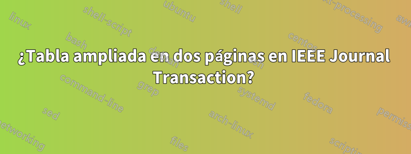 ¿Tabla ampliada en dos páginas en IEEE Journal Transaction?