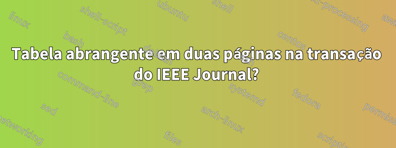 Tabela abrangente em duas páginas na transação do IEEE Journal?