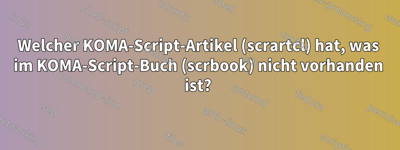 Welcher KOMA-Script-Artikel (scrartcl) hat, was im KOMA-Script-Buch (scrbook) nicht vorhanden ist?