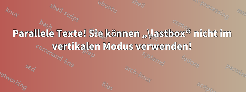 Parallele Texte! Sie können „\lastbox“ nicht im vertikalen Modus verwenden!