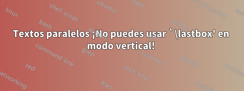 Textos paralelos ¡No puedes usar `\lastbox' en modo vertical!