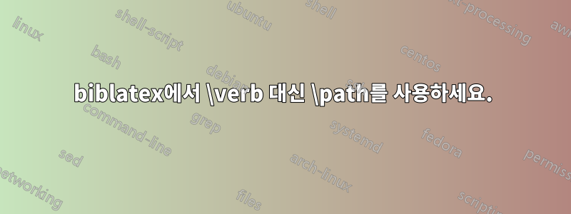 biblatex에서 \verb 대신 \path를 사용하세요.