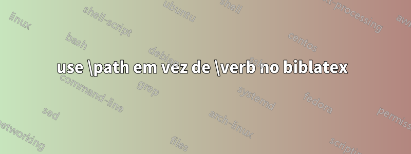 use \path em vez de \verb no biblatex 